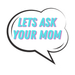 Let's Ask Your Mom