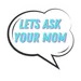 Let's Ask Your Mom